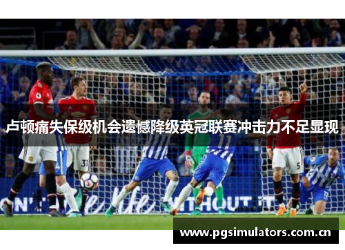 卢顿痛失保级机会遗憾降级英冠联赛冲击力不足显现 卢顿痛失保级机会遗憾降级英冠联赛冲击力不足显现