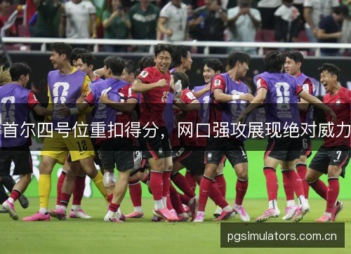 首尔四号位重扣得分,网口强攻展现绝对威力 首尔四号位重扣得分,网口强攻展现绝对威力